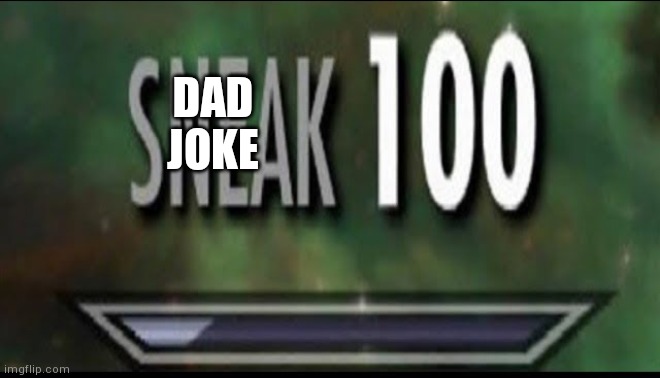 Sneak 100 | DAD JOKE | image tagged in sneak 100 | made w/ Imgflip meme maker