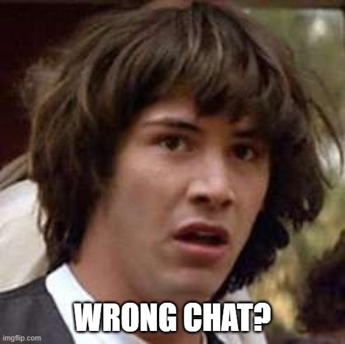 Conspiracy Keanu Meme | WRONG CHAT? | image tagged in memes,conspiracy keanu | made w/ Imgflip meme maker