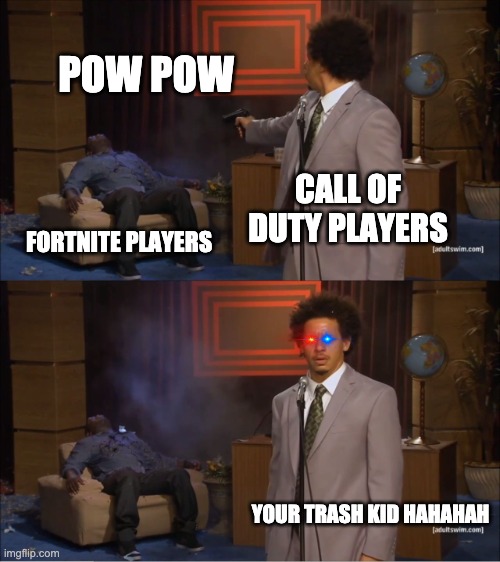 Who Killed Hannibal | POW POW; CALL OF DUTY PLAYERS; FORTNITE PLAYERS; YOUR TRASH KID HAHAHAH | image tagged in memes,who killed hannibal | made w/ Imgflip meme maker