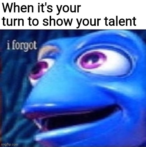 Uhhhhhhh | When it's your turn to show your talent | image tagged in what | made w/ Imgflip meme maker