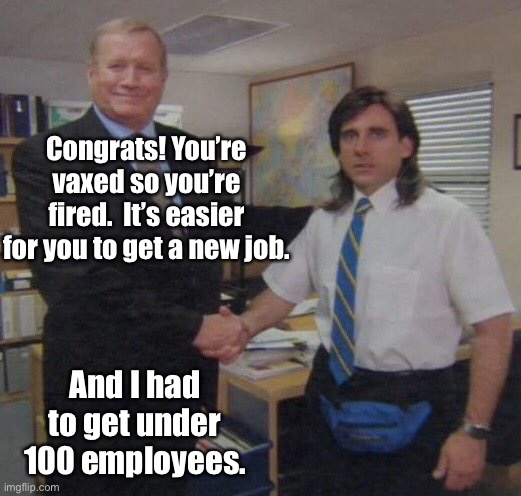 the office congratulations | Congrats! You’re vaxed so you’re fired.  It’s easier for you to get a new job. And I had to get under 100 employees. | image tagged in the office congratulations | made w/ Imgflip meme maker