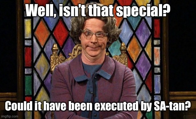 Well isnt that Special | Well, isn’t that special? Could it have been executed by SA-tan? | image tagged in well isnt that special | made w/ Imgflip meme maker