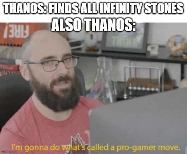 thanos when he snaps be like | THANOS: FINDS ALL INFINITY STONES; ALSO THANOS: | image tagged in pro gamer move | made w/ Imgflip meme maker