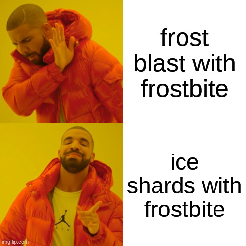 true | frost blast with frostbite; ice shards with frostbite | image tagged in memes,drake hotline bling | made w/ Imgflip meme maker