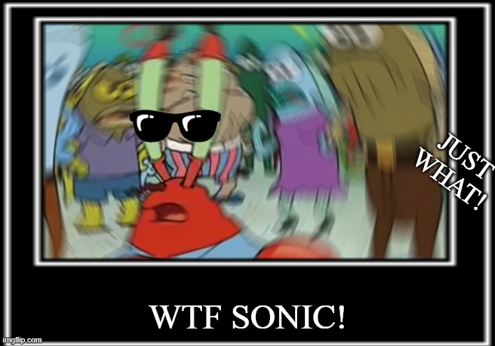 JUST WHAT! WTF SONIC! | made w/ Imgflip meme maker