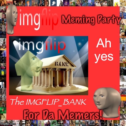 Imgflip Meming Party endorses this design for obvious reasons :) | image tagged in ah yes the imgflip bank | made w/ Imgflip meme maker