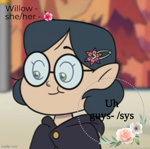 Willow | Uh guys- /sys | image tagged in willow | made w/ Imgflip meme maker
