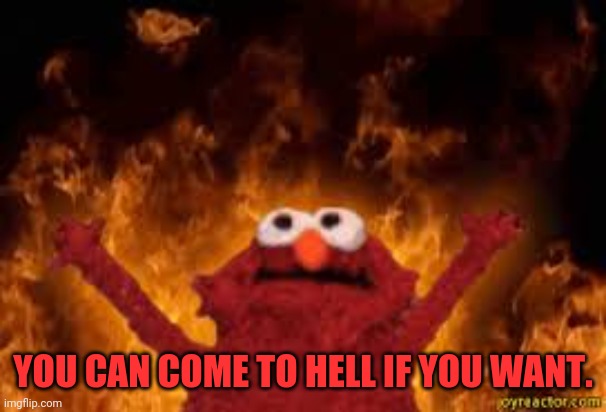 Welcome to hell boyz | YOU CAN COME TO HELL IF YOU WANT. | image tagged in welcome to hell boyz | made w/ Imgflip meme maker