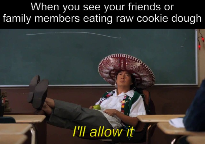 A Comfort Sweet |  When you see your friends or family members eating raw cookie dough; I'll allow it | image tagged in senor chang i'll allow it,meme,memes,cookie dough | made w/ Imgflip meme maker