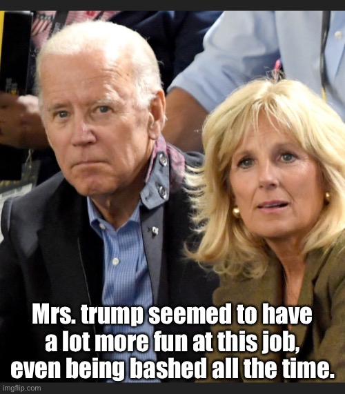 Joe and Jill Biden | Mrs. trump seemed to have a lot more fun at this job, even being bashed all the time. | image tagged in joe and jill biden | made w/ Imgflip meme maker