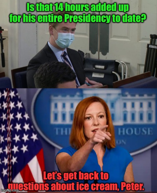 Is that 14 hours added up for his entire Presidency to date? Let’s get back to questions about ice cream, Peter. | image tagged in reporter peter doocy | made w/ Imgflip meme maker