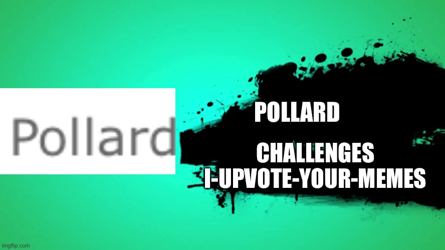 EVERYONE JOINS THE BATTLE | POLLARD CHALLENGES I-UPVOTE-YOUR-MEMES | image tagged in everyone joins the battle | made w/ Imgflip meme maker