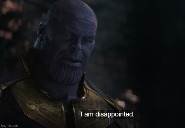 I am disappointed Thanos | image tagged in i am disappointed thanos | made w/ Imgflip meme maker