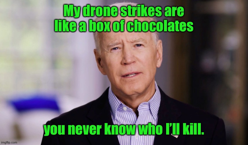 Afghan civilians killed; targeted men missed. Oh, well. | image tagged in joe biden,random drone strikes,lack of intell,civilian murders | made w/ Imgflip meme maker