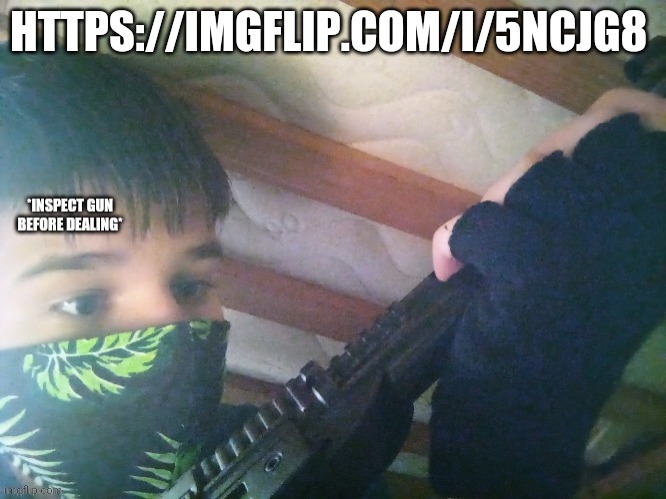 https://imgflip.com/i/5ncjg8 | HTTPS://IMGFLIP.COM/I/5NCJG8 | image tagged in dealer | made w/ Imgflip meme maker