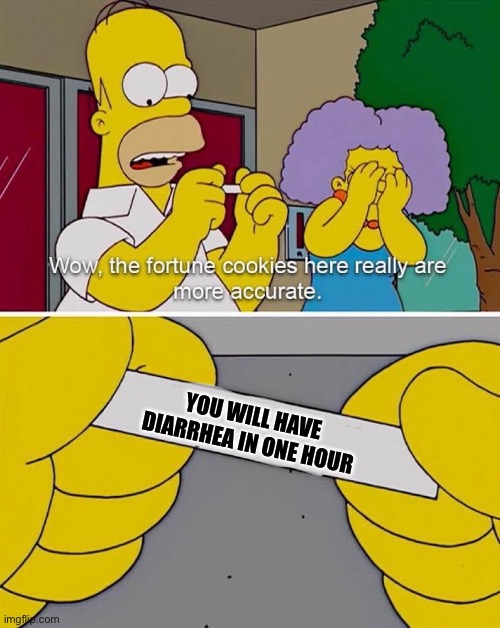 Unfortunate cookie | YOU WILL HAVE DIARRHEA IN ONE HOUR | image tagged in homer simpson,fortune cookie | made w/ Imgflip meme maker