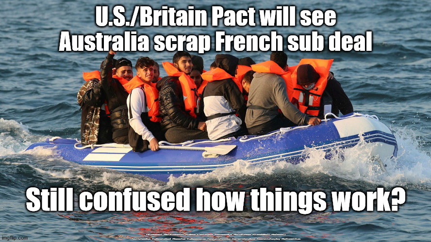 Immigration payback | U.S./Britain Pact will see Australia scrap French sub deal; Still confused how things work? #Starmerout #GetStarmerOut #Labour #JonLansman #wearecorbyn #KeirStarmer #DianeAbbott #McDonnell #cultofcorbyn #labourisdead #Momentum #labourracism #socialistsunday #nevervotelabour #socialistanyday #Antisemitism | image tagged in asylum seekers,us britain pact,australia french sub deal,brexit,illegal immigration,asylum shoppers | made w/ Imgflip meme maker