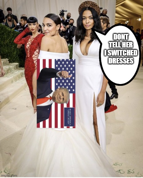 AOC | DONT TELL HER I SWITCHED DRESSES | image tagged in aoc | made w/ Imgflip meme maker