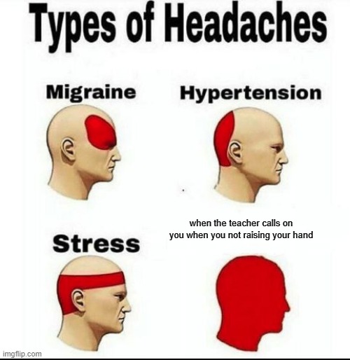 >:( | when the teacher calls on you when you not raising your hand | image tagged in types of headaches meme,school,teacher | made w/ Imgflip meme maker