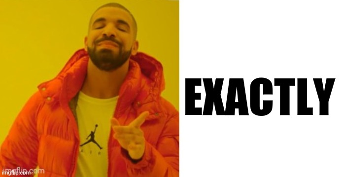 Exactly | EXACTLY | image tagged in exactly | made w/ Imgflip meme maker