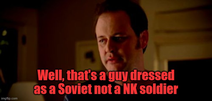 Well she's a guy | Well, that's a guy dressed as a Soviet not a NK soldier | image tagged in well she's a guy | made w/ Imgflip meme maker