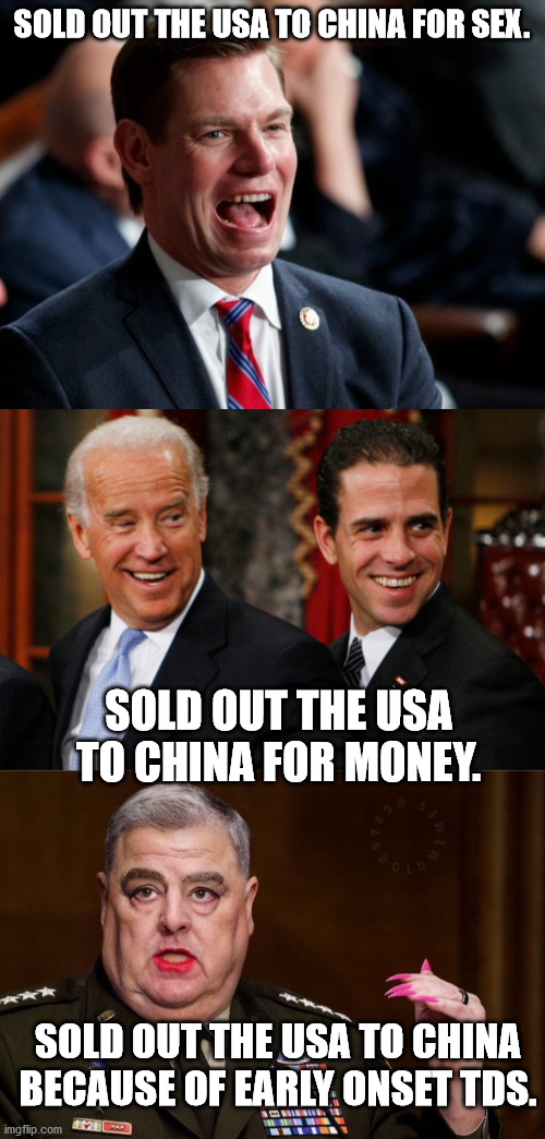 Scary thing is that these are the ones we know about. . .just how many of these type are hiding in DC? |  SOLD OUT THE USA TO CHINA FOR SEX. SOLD OUT THE USA TO CHINA FOR MONEY. SOLD OUT THE USA TO CHINA BECAUSE OF EARLY ONSET TDS. | image tagged in eric swalwell,hunter biden crack head,mark milley,traitors,government corruption,political meme | made w/ Imgflip meme maker