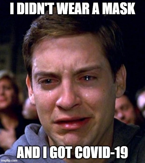 Boo Hoo | I DIDN'T WEAR A MASK; AND I GOT COVID-19 | image tagged in crying peter parker,covid-19 | made w/ Imgflip meme maker