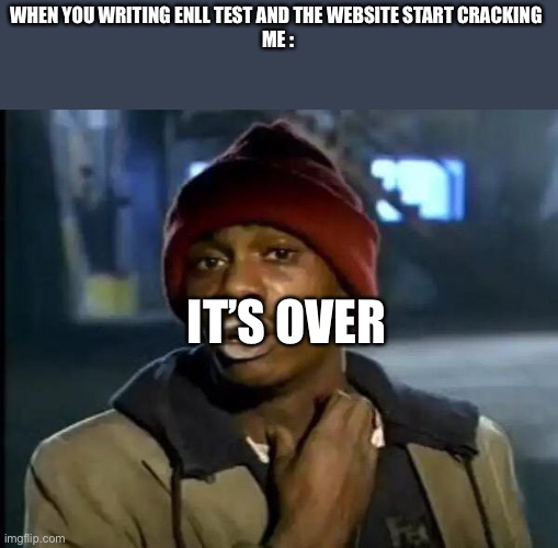Y'all Got Any More Of That | WHEN YOU WRITING ENLL TEST AND THE WEBSITE START CRACKING 
ME :; IT’S OVER | image tagged in memes,y'all got any more of that | made w/ Imgflip meme maker