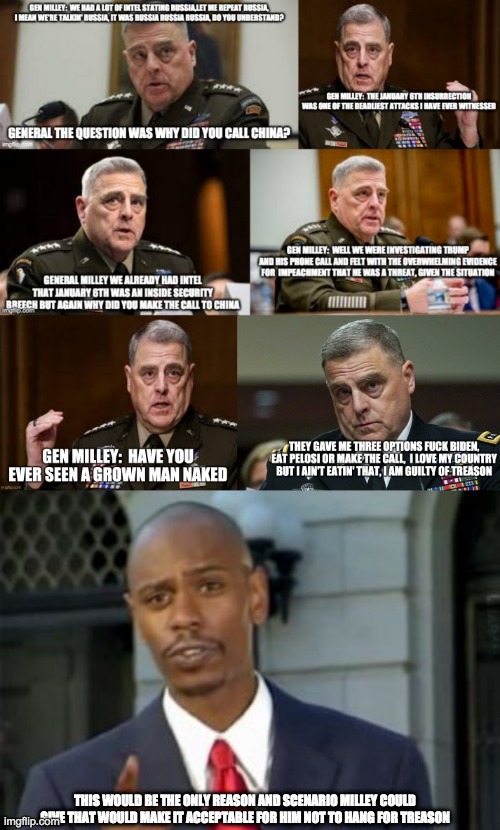 Hanging with Milley - rohb/rupe | THIS WOULD BE THE ONLY REASON AND SCENARIO MILLEY COULD GIVE THAT WOULD MAKE IT ACCEPTABLE FOR HIM NOT TO HANG FOR TREASON | image tagged in treason,general milley | made w/ Imgflip meme maker