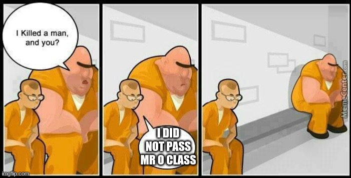 prisoners blank | I DID NOT PASS MR O CLASS | image tagged in prisoners blank | made w/ Imgflip meme maker