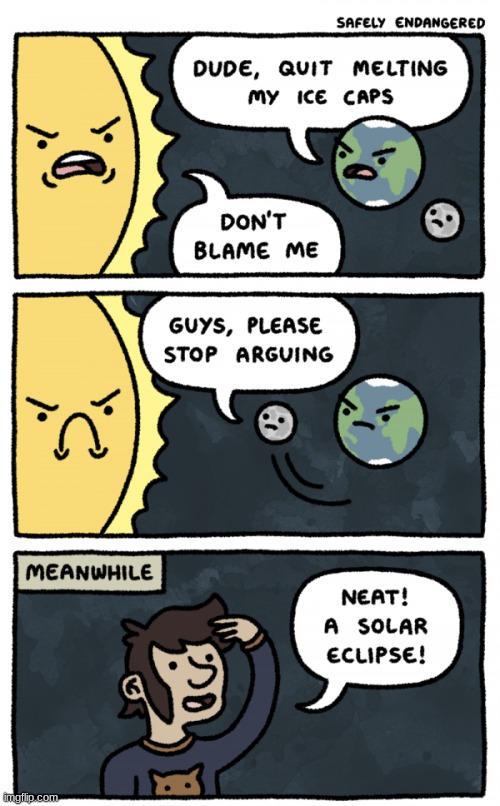 if you can't blame the sun then what do you blame? | image tagged in comics/cartoons,solar eclipse,arguement,sun vs earth | made w/ Imgflip meme maker