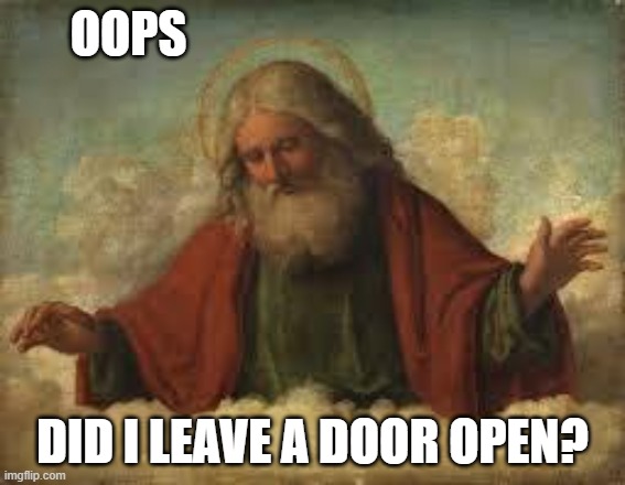 god | OOPS DID I LEAVE A DOOR OPEN? | image tagged in god | made w/ Imgflip meme maker