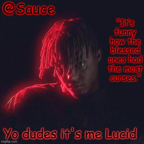 . | Yo dudes it's me Lucid | image tagged in another juice wrld temp by sauce/lucid | made w/ Imgflip meme maker