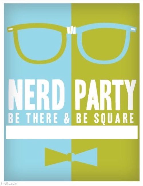 Nerd party announcement | image tagged in nerd party announcement | made w/ Imgflip meme maker
