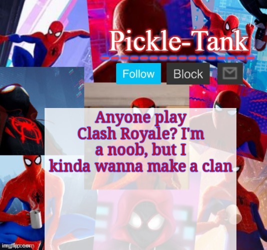 Pickle-Tank but he's in the spider verse | Anyone play Clash Royale? I'm a noob, but I kinda wanna make a clan | image tagged in pickle-tank but he's in the spider verse | made w/ Imgflip meme maker