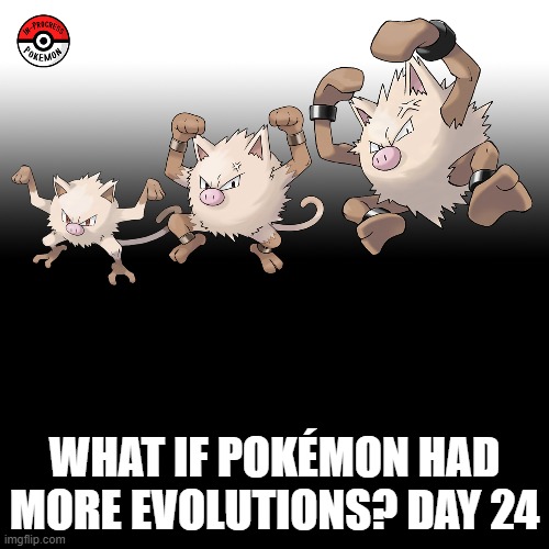 Check the tags Pokemon more evolutions for each new one. | WHAT IF POKÉMON HAD MORE EVOLUTIONS? DAY 24 | image tagged in memes,blank transparent square,pokemon more evolutions,mankey,pokemon,why are you reading this | made w/ Imgflip meme maker