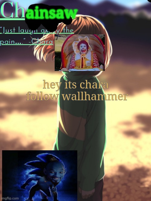 Chara. Announcement | ainsaw; hey its chara 
follow wallhammer | image tagged in chara announcement | made w/ Imgflip meme maker