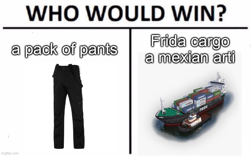 who makes better art | a pack of pants; Frida cargo a mexian arti | image tagged in memes,who would win,pants,art | made w/ Imgflip meme maker