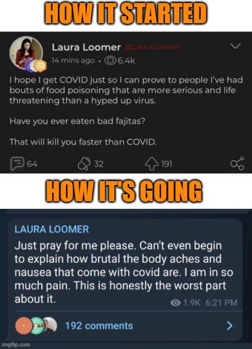 That went well. | HOW IT STARTED; HOW IT'S GOING | image tagged in laura loomer,karma,covid-19,science deniers | made w/ Imgflip meme maker