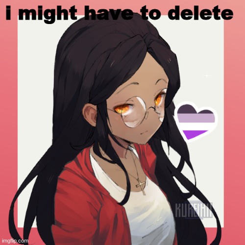 oh hey- | i might have to delete | image tagged in oh hey- | made w/ Imgflip meme maker