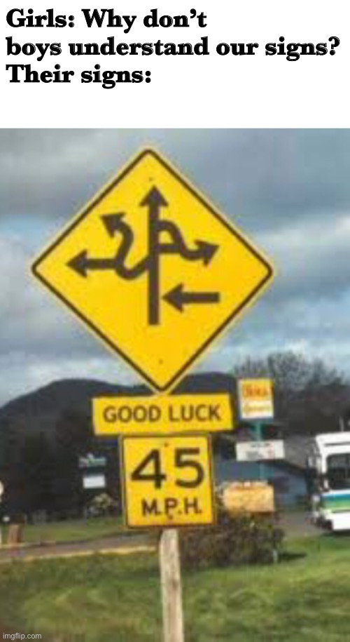 Good Luck indeed. | Girls: Why don’t boys understand our signs?
Their signs: | made w/ Imgflip meme maker