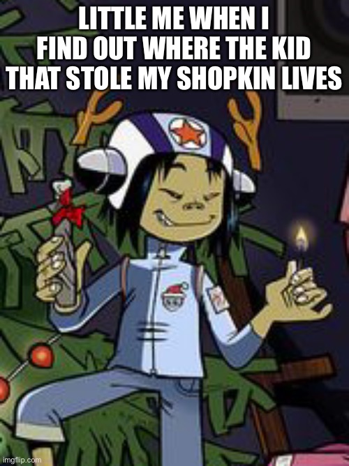 Day78 of making memes from random photos of characters I love until I love myself | LITTLE ME WHEN I FIND OUT WHERE THE KID THAT STOLE MY SHOPKIN LIVES | image tagged in gorillaz,little kids | made w/ Imgflip meme maker
