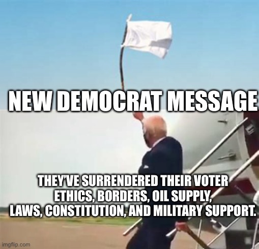 Democrats don’t really care about you. | NEW DEMOCRAT MESSAGE; THEY’VE SURRENDERED THEIR VOTER ETHICS, BORDERS, OIL SUPPLY, LAWS, CONSTITUTION, AND MILITARY SUPPORT. | image tagged in biden,sad joe biden,democrats,surrender | made w/ Imgflip meme maker