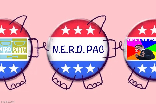 Love N.E.R.D.? Give to our election fund today! | N.E.R.D. PAC | image tagged in political action committee pac | made w/ Imgflip meme maker