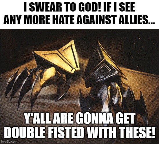 Just stop it. | I SWEAR TO GOD! IF I SEE ANY MORE HATE AGAINST ALLIES... Y'ALL ARE GONNA GET DOUBLE FISTED WITH THESE! | image tagged in allies,lgbtq,hate,heterophobe | made w/ Imgflip meme maker