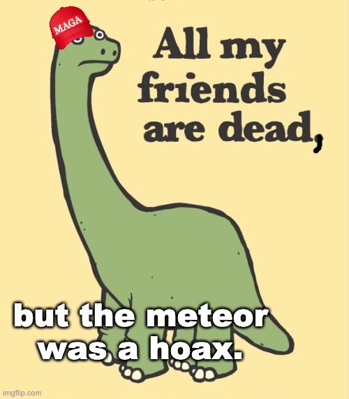 MAGA but the meteor was a hoax. | made w/ Imgflip meme maker