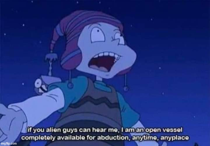 I am hoping to be abducted soon. | image tagged in repost | made w/ Imgflip meme maker