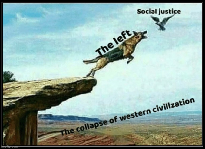 WARNING: Be Careful What You Ask For! | image tagged in vince vance,memes,social justice,collapse,western civilization,the left | made w/ Imgflip meme maker
