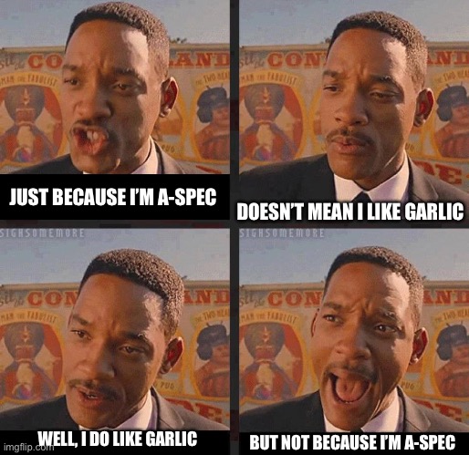 Just Because | JUST BECAUSE I’M A-SPEC; DOESN’T MEAN I LIKE GARLIC; WELL, I DO LIKE GARLIC; BUT NOT BECAUSE I’M A-SPEC | image tagged in just because | made w/ Imgflip meme maker