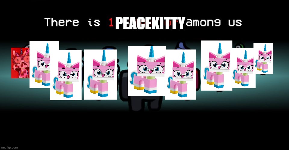 there is one peacekitty among us | PEACEKITTY | image tagged in there is one impostor among us,unikitty,peacekitty,peaceful | made w/ Imgflip meme maker